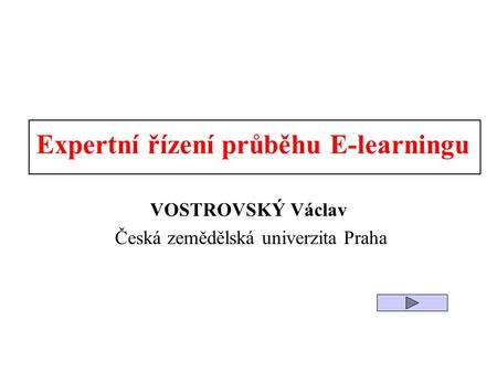 Expertní řízení průběhu E-learningu VOSTROVSKÝ Václav Česká zemědělská univerzita Praha.