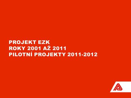 PROJEKT EZK ROKY 2001 AŽ 2011 PILOTNÍ PROJEKTY 2011-2012.