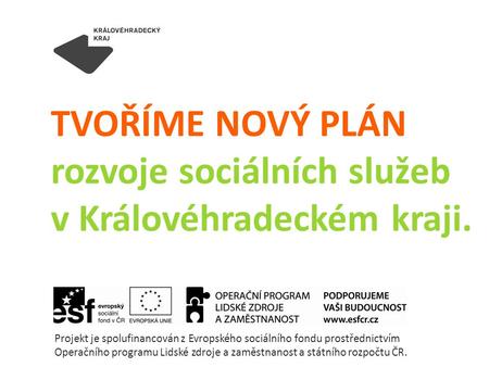 TVOŘÍME NOVÝ PLÁN rozvoje sociálních služeb v Královéhradeckém kraji. Projekt je spolufinancován z Evropského sociálního fondu prostřednictvím Operačního.