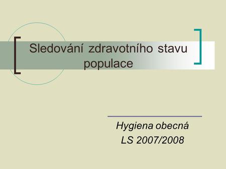 Sledování zdravotního stavu populace Hygiena obecná LS 2007/2008.