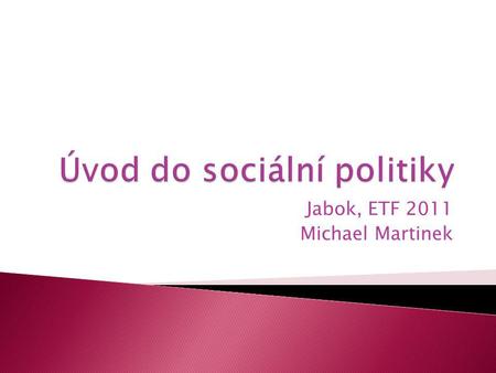 Jabok, ETF 2011 Michael Martinek. 09 Úvod do sociální politiky. Jabok, ETF 2011. Michael Martinek2.