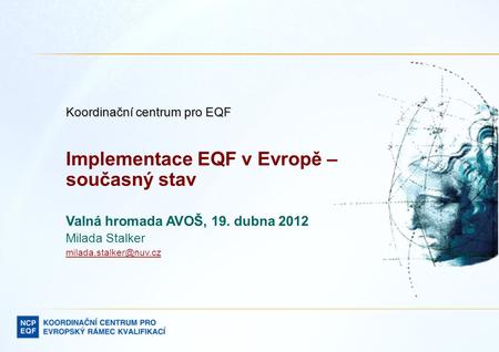 Koordinační centrum pro EQF Implementace EQF v Evropě – současný stav Valná hromada AVOŠ, 19. dubna 2012 Milada Stalker