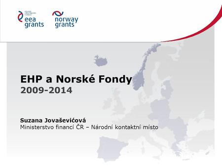 EHP a Norské Fondy 2009-2014 Suzana Jovaševićová Ministerstvo financí ČR – Národní kontaktní místo.