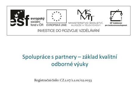 Spolupráce s partnery – základ kvalitní odborné výuky Registrační číslo: CZ.1.07/1.1.01/02.0033.