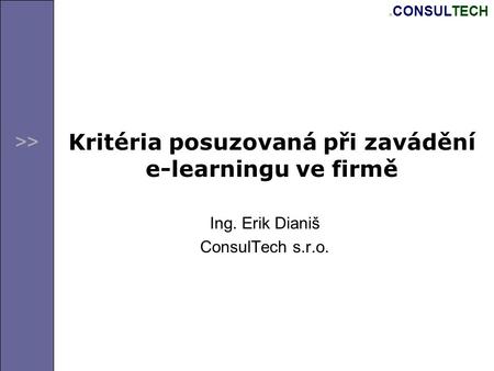 >>. CONSULTECH Kritéria posuzovaná při zavádění e-learningu ve firmě Ing. Erik Dianiš ConsulTech s.r.o.