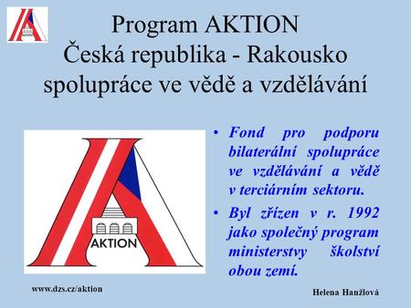 Program AKTION Česká republika - Rakousko spolupráce ve vědě a vzdělávání Fond pro podporu bilaterální spolupráce ve vzdělávání a vědě v terciárním sektoru.