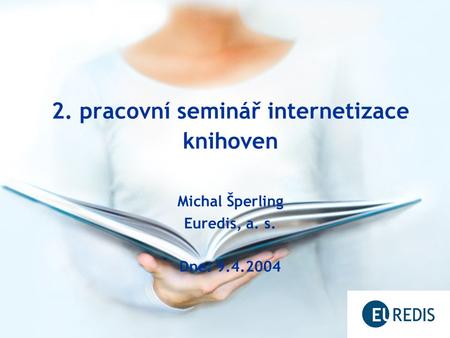 2. pracovní seminář internetizace knihoven Michal Šperling Euredis, a. s. Dne: 9.4.2004.