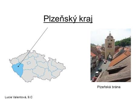 Plzeňský kraj                  Plzeňská brána Lucie Valentová, 9.C.