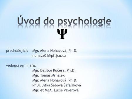 Úvod do psychologie přednášející: Mgr. Alena Nohavová, Ph.D.