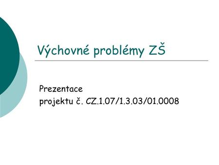 Výchovné problémy ZŠ Prezentace projektu č. CZ.1.07/1.3.03/01.0008.