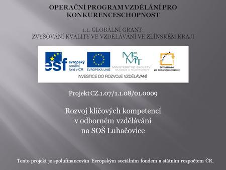 Projekt CZ.1.07/1.1.08/01.0009 Rozvoj klíčových kompetencí v odborném vzdělávání na SOŠ Luhačovice Tento projekt je spolufinancován Evropským sociálním.
