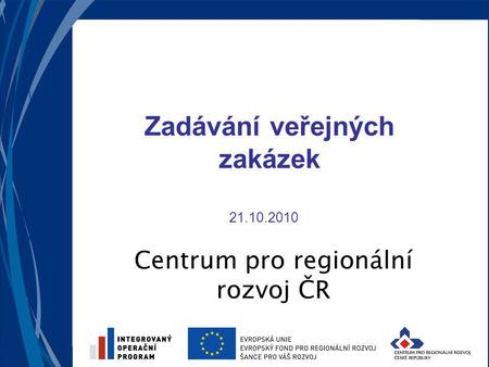Centrum pro regionální rozvoj ČR Zadávání veřejných zakázek 21.10.2010.