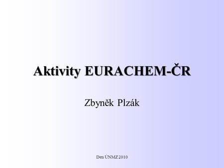 Aktivity EURACHEM-ČR Zbyněk Plzák Den ÚNMZ 2010.