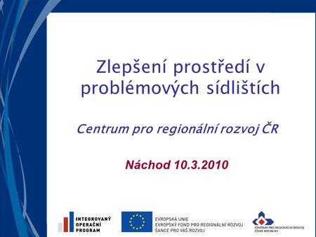 Zlepšení prostředí v problémových sídlištích Centrum pro regionální rozvoj ČR Náchod 10.3.2010.