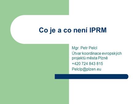 Co je a co není IPRM Mgr. Petr Pelcl