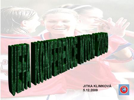 JITKA KLIMKOVÁ 5.12.2009 UEFA KONFERENCE NYON 2009 CÍLE: 1.TECHNICKÁ ZPRÁVA FINSKO 2009 2.TRENDY ŽENSKÉHO FOTBALU 3.UEFA SOUTĚŽE PRO ŽEN 4.POZVÁNKA MS.