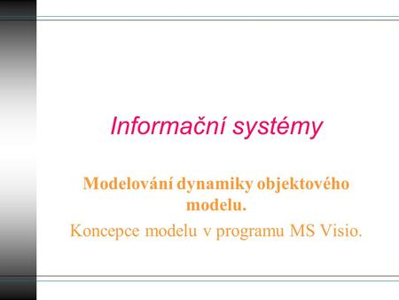 Informační systémy Modelování dynamiky objektového modelu. Koncepce modelu v programu MS Visio.