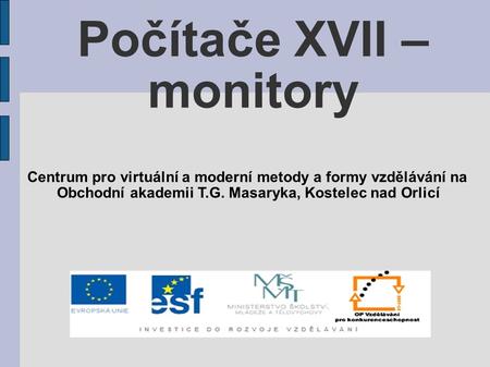 Počítače XVII – monitory Centrum pro virtuální a moderní metody a formy vzdělávání na Obchodní akademii T.G. Masaryka, Kostelec nad Orlicí.