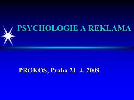 PSYCHOLOGIE A REKLAMA PROKOS, Praha 21. 4. 2009 PROKOS, Praha 21. 4. 2009.