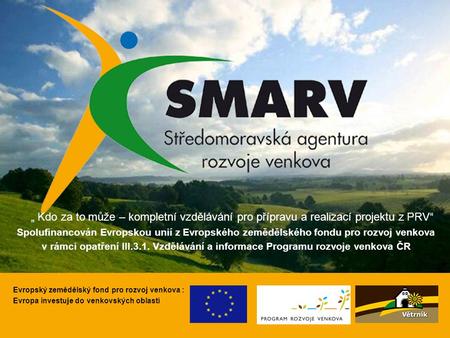 „ Kdo za to může – kompletní vzdělávání pro přípravu a realizací projektu z PRV“ Spolufinancován Evropskou unií z Evropského zemědělského fondu pro rozvoj.
