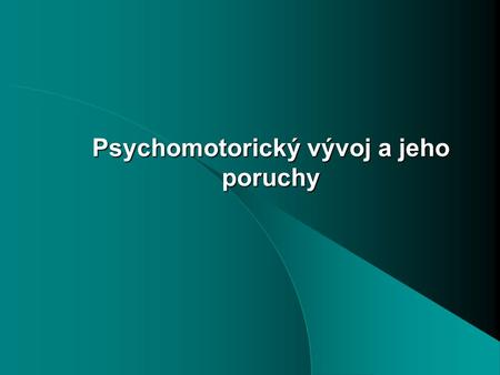 Psychomotorický vývoj a jeho poruchy