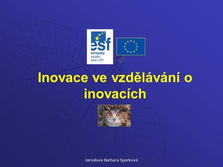 Jaroslava Barbara Sporková Inovace ve vzdělávání o inovacích.