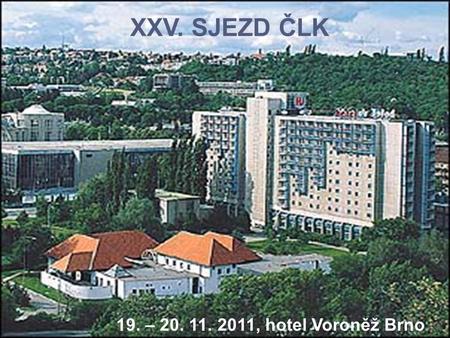 19. – 20. 11. 2011, hotel Voroněž Brno XXV. SJEZD ČLK.