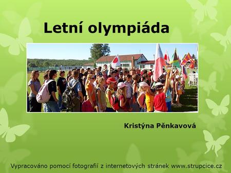 Letní olympiáda Vypracováno pomocí fotografií z internetových stránek www.strupcice.cz Kristýna Pěnkavová.
