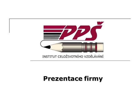 Prezentace firmy. 2 O FIRMĚ Vzdělávací firma PPŠ – institut celoživotního vzdělávání Přerov, s.r.o. vznikla dne 16. 7. 1999, tzn. dnem zápisu v obchodním.