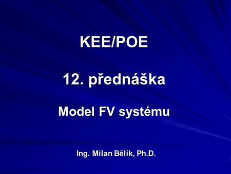 KEE/POE 12. přednáška Model FV systému Ing. Milan Bělík, Ph.D.