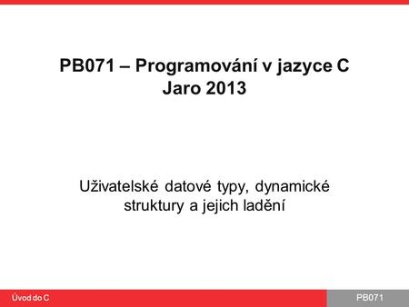 PB071 – Programování v jazyce C Jaro 2013