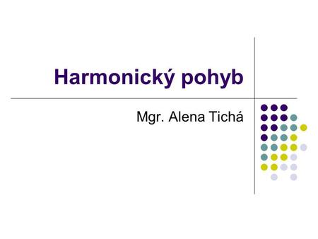 Harmonický pohyb Mgr. Alena Tichá.