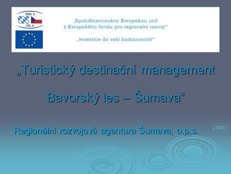 „ „Spolufinancováno Evropskou unií z Evropského fondu pro regionální rozvoj“ „Investice do vaší budoucnosti“ „Turistický destinační management Bavorský.