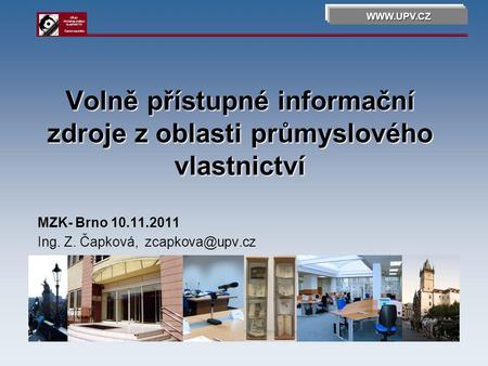 Volně přístupné informační zdroje z oblasti průmyslového vlastnictví MZK- Brno 10.11.2011 Ing. Z. Čapková,  ÚŘAD PRŮMYSLOVÉHO.