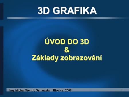 3D GRAFIKA ÚVOD DO 3D & Základy zobrazování
