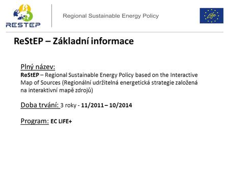 ReStEP – Základní informace Plný název: ReStEP – Regional Sustainable Energy Policy based on the Interactive Map of Sources (Regionální udržitelná energetická.