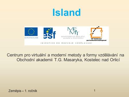 Island Centrum pro virtuální a moderní metody a formy vzdělávání na Obchodní akademii T.G. Masaryka, Kostelec nad Orlicí Zeměpis – 1. ročník.
