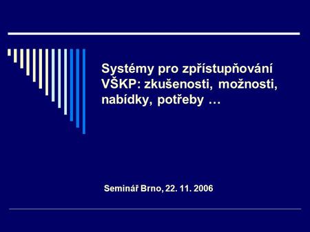 Systémy pro zpřístupňování VŠKP: zkušenosti, možnosti, nabídky, potřeby … Seminář Brno, 22. 11. 2006.