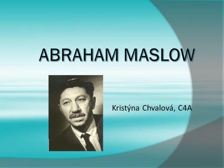 Abraham Maslow Kristýna Chvalová, C4A.