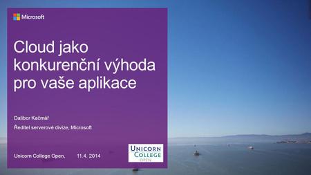 Dalibor Kačmář Ředitel serverové divize, Microsoft Unicorn College Open, 11.4. 2014.