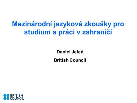 Mezinárodní jazykové zkoušky pro studium a práci v zahraničí Daniel Jeleń British Council.