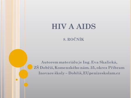 HIV A AIDS 8. ROČNÍK Autorem materiálu je Ing. Eva Skalická,