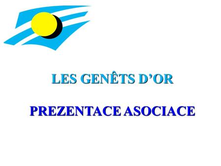 LES GENÊTS D’OR PREZENTACE ASOCIACE. - 1 - HODNOTY Naše asociace Les Genêts d’Or má za cíl uznat, přijímat, pomáhat a integrovat handicapované a závislé.