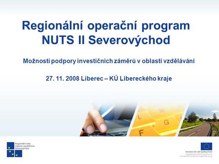 Regionální operační program NUTS II Severovýchod Možnosti podpory investičních záměrů v oblasti vzdělávání 27. 11. 2008 Liberec – KÚ Libereckého kraje.