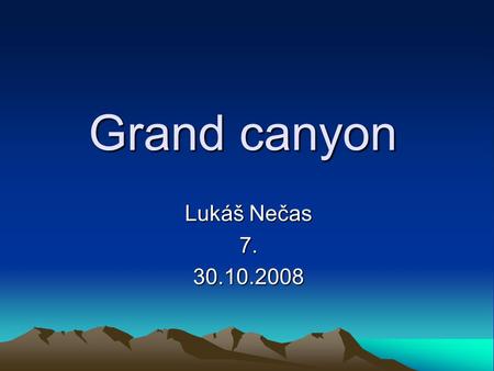 Grand canyon Lukáš Nečas 7. 30.10.2008.