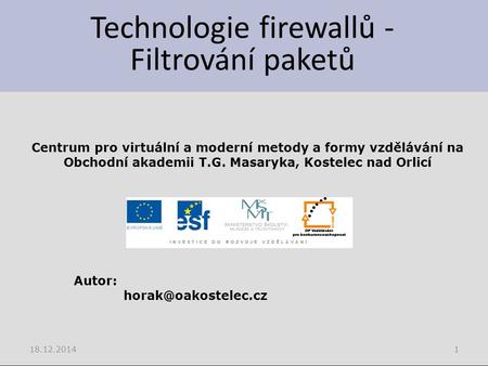 Technologie firewallů - Filtrování paketů 18.12.20141 Centrum pro virtuální a moderní metody a formy vzdělávání na Obchodní akademii T.G. Masaryka, Kostelec.