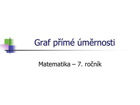 * 16. 7. 1996 Graf přímé úměrnosti Matematika – 7. ročník *