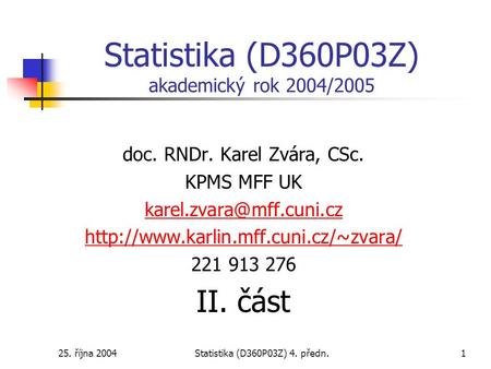 25. října 2004Statistika (D360P03Z) 4. předn.1 Statistika (D360P03Z) akademický rok 2004/2005 doc. RNDr. Karel Zvára, CSc. KPMS MFF UK