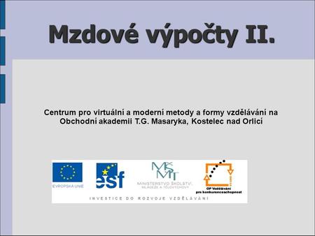 Mzdové výpočty II. Centrum pro virtuální a moderní metody a formy vzdělávání na Obchodní akademii T.G. Masaryka, Kostelec nad Orlicí.