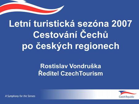 Letní turistická sezóna 2007 Cestování Čechů po českých regionech Rostislav Vondruška Ředitel CzechTourism.